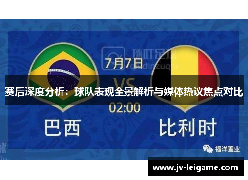 赛后深度分析：球队表现全景解析与媒体热议焦点对比