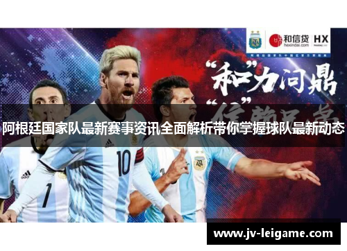 阿根廷国家队最新赛事资讯全面解析带你掌握球队最新动态