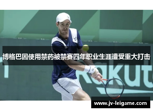 博格巴因使用禁药被禁赛四年职业生涯遭受重大打击